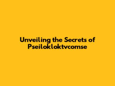 Unveiling the Secrets of Pseilokloktvcomse