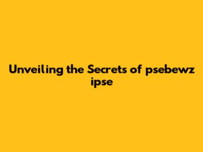 Unveiling the Secrets of psebewz ipse