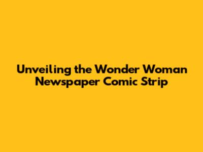 Unveiling the Wonder Woman Newspaper Comic Strip