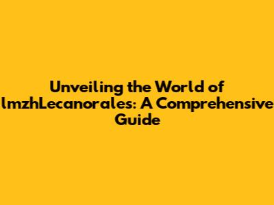 Unveiling the World of lmzhLecanorales: A Comprehensive Guide