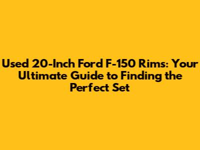 Used 20-Inch Ford F-150 Rims: Your Ultimate Guide to Finding the Perfect Set