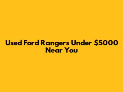 Used Ford Rangers Under $5000 Near You