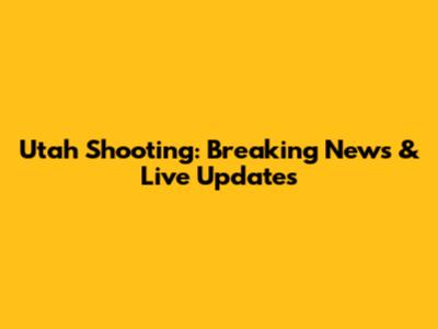 Utah Shooting: Breaking News & Live Updates