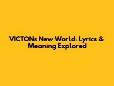 VICTON's New World: Lyrics & Meaning Explored