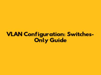 VLAN Configuration: Switches-Only Guide