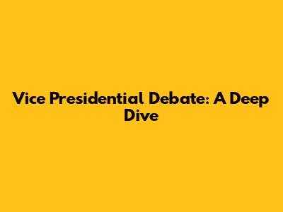 Vice Presidential Debate: A Deep Dive