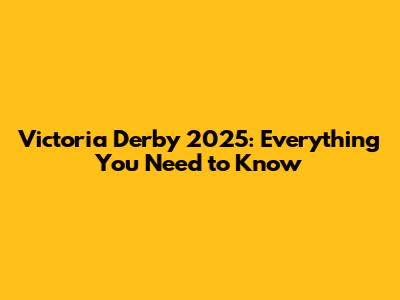 Victoria Derby 2025: Everything You Need to Know