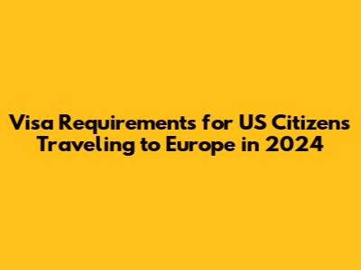 Visa Requirements for US Citizens Traveling to Europe in 2024