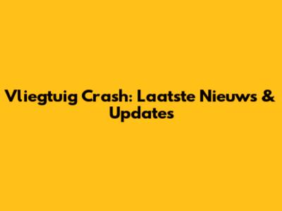 Vliegtuig Crash: Laatste Nieuws & Updates