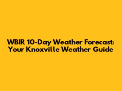 WBIR 10-Day Weather Forecast: Your Knoxville Weather Guide