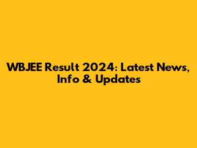 WBJEE Result 2024: Latest News, Info & Updates