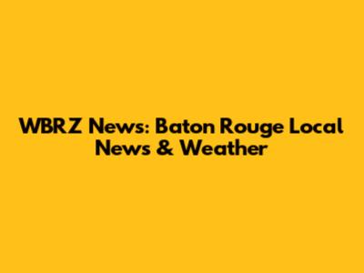 WBRZ News: Baton Rouge Local News & Weather