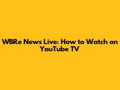 WBRe News Live: How to Watch on YouTube TV