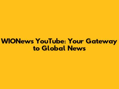 WIONews YouTube: Your Gateway to Global News