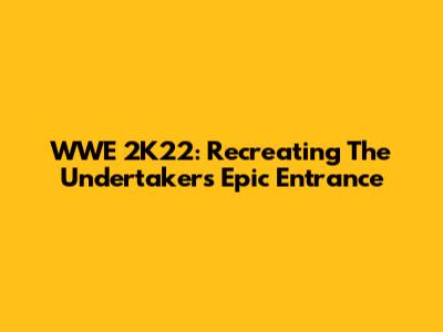 WWE 2K22: Recreating The Undertaker's Epic Entrance