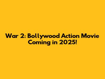 War 2: Bollywood Action Movie Coming in 2025!