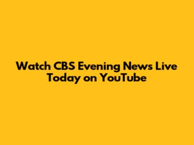 Watch CBS Evening News Live Today on YouTube