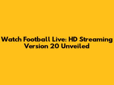 Watch Football Live: HD Streaming Version 20 Unveiled