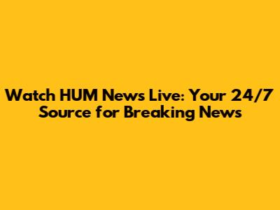 Watch HUM News Live: Your 24/7 Source for Breaking News
