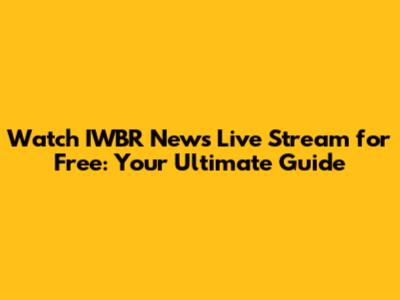 Watch IWBR News Live Stream for Free: Your Ultimate Guide