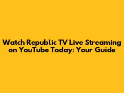 Watch Republic TV Live Streaming on YouTube Today: Your Guide