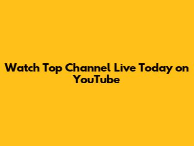 Watch Top Channel Live Today on YouTube
