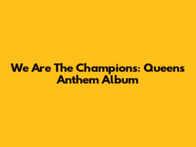 We Are The Champions: Queen's Anthem Album