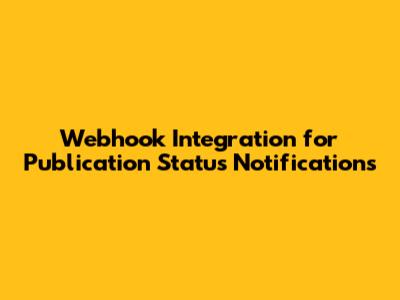 Webhook Integration for Publication Status Notifications