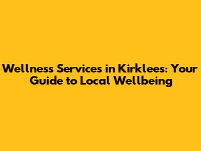 Wellness Services in Kirklees: Your Guide to Local Wellbeing
