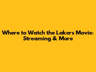 Where to Watch the Lakers Movie: Streaming & More