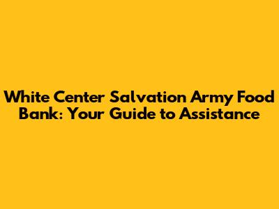 White Center Salvation Army Food Bank: Your Guide to Assistance