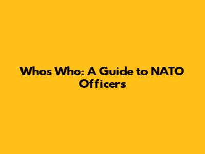 Who's Who: A Guide to NATO Officers