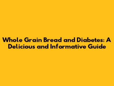 Whole Grain Bread and Diabetes: A Delicious and Informative Guide