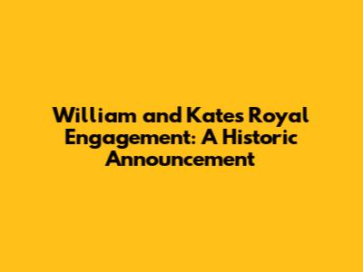 William and Kate's Royal Engagement: A Historic Announcement