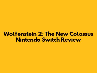 Wolfenstein 2: The New Colossus Nintendo Switch Review