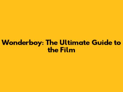 Wonderboy: The Ultimate Guide to the Film