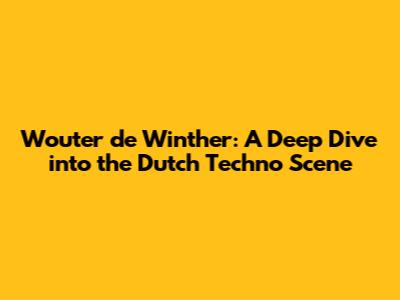 Wouter de Winther: A Deep Dive into the Dutch Techno Scene