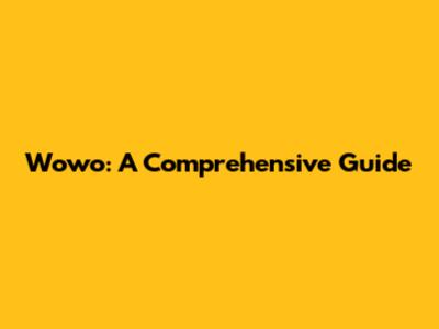 Wowo: A Comprehensive Guide