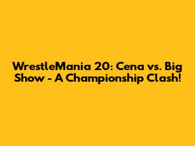 WrestleMania 20: Cena vs. Big Show - A Championship Clash!