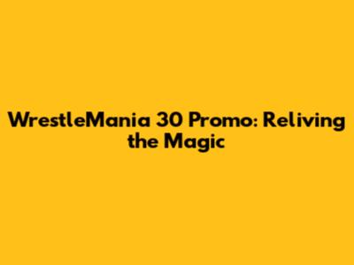 WrestleMania 30 Promo: Reliving the Magic