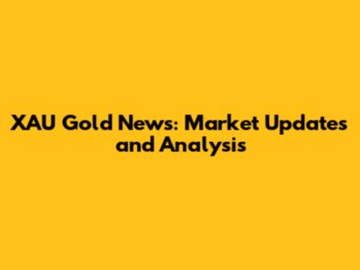 XAU Gold News: Market Updates and Analysis