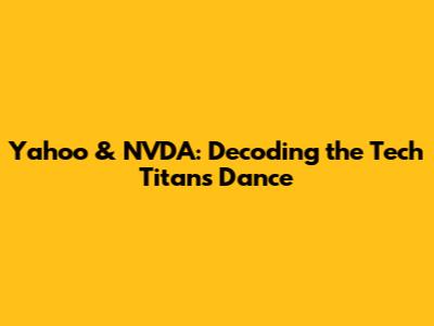 Yahoo & NVDA: Decoding the Tech Titans' Dance