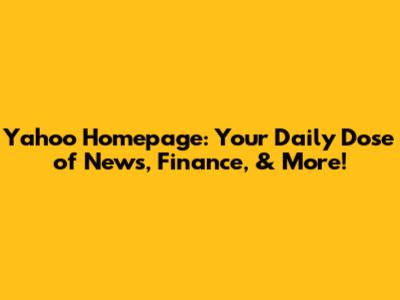 Yahoo Homepage: Your Daily Dose of News, Finance, & More!