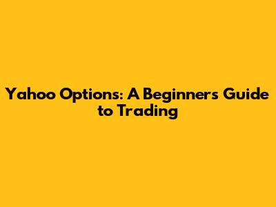 Yahoo Options: A Beginner's Guide to Trading