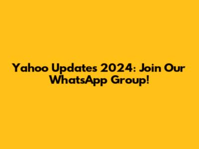 Yahoo Updates 2024: Join Our WhatsApp Group!