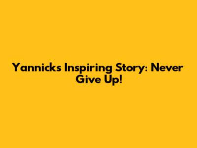 Yannick's Inspiring Story: Never Give Up!