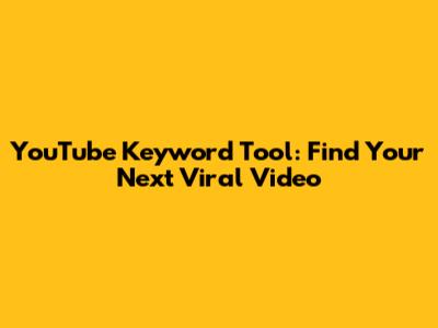 YouTube Keyword Tool: Find Your Next Viral Video