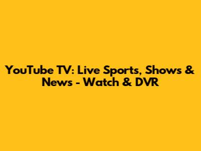 YouTube TV: Live Sports, Shows & News - Watch & DVR