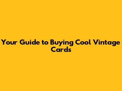 Your Guide to Buying Cool Vintage Cards