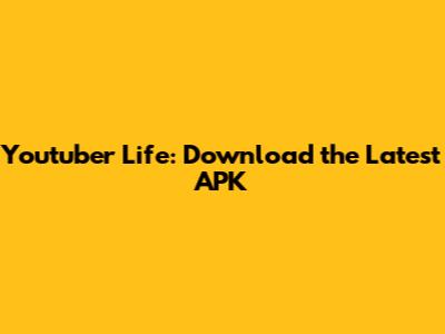 Youtuber Life: Download the Latest APK